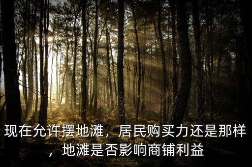 現(xiàn)在允許擺地灘，居民購(gòu)買力還是那樣，地灘是否影響商鋪利益