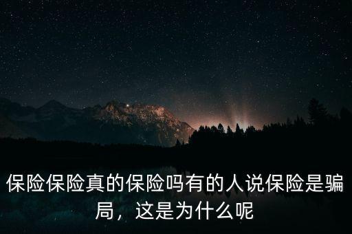 保險保險真的保險嗎有的人說保險是騙局，這是為什么呢