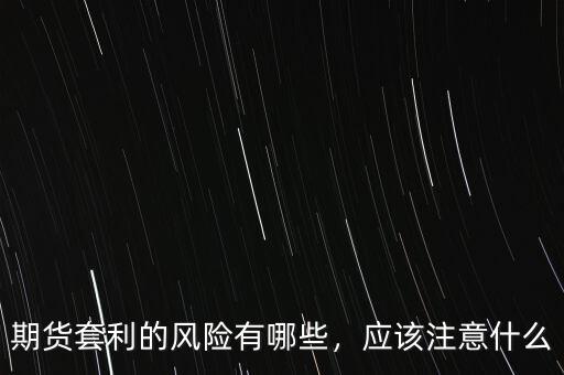 期貨套利的風(fēng)險有哪些，應(yīng)該注意什么