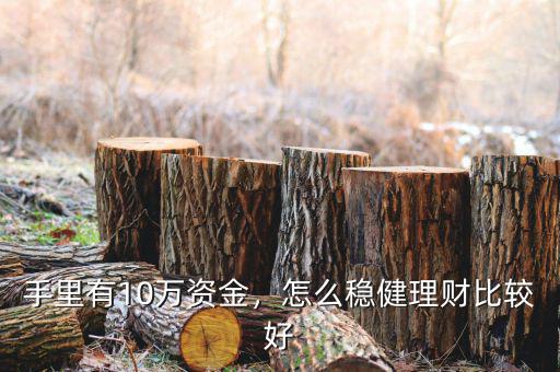 手里有10萬資金，怎么穩(wěn)健理財(cái)比較好