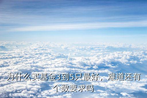 為什么買基金3到5只最好，難道還有個數(shù)要求嗎