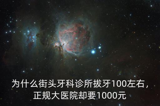 為什么街頭牙科診所拔牙100左右，正規(guī)大醫(yī)院卻要1000元