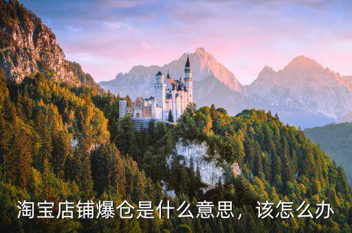 淘寶店鋪爆倉(cāng)是什么意思，該怎么辦