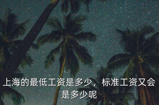 上海的最低工資是多少，標(biāo)準(zhǔn)工資又會是多少呢