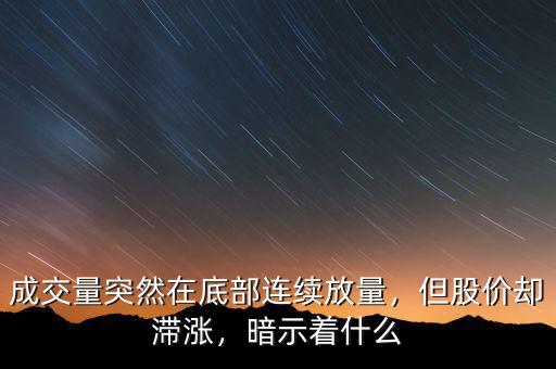 成交量突然在底部連續(xù)放量，但股價卻滯漲，暗示著什么