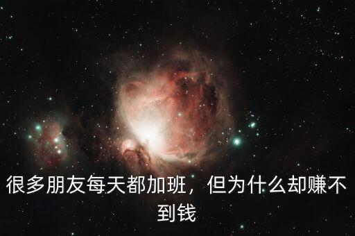 很多朋友每天都加班，但為什么卻賺不到錢