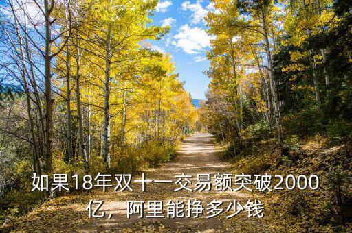 如果18年雙十一交易額突破2000億，阿里能掙多少錢