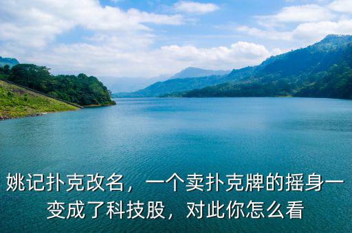 姚記撲克改名，一個賣撲克牌的搖身一變成了科技股，對此你怎么看
