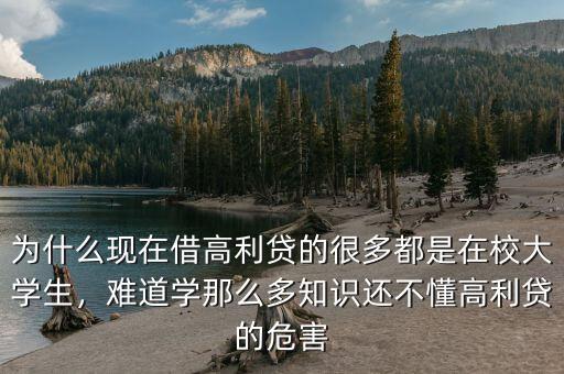 為什么現(xiàn)在借高利貸的很多都是在校大學生，難道學那么多知識還不懂高利貸的危害