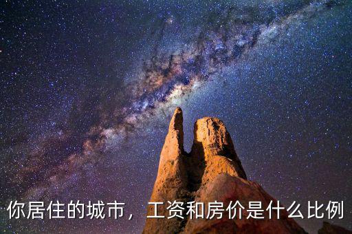 你居住的城市，工資和房價是什么比例