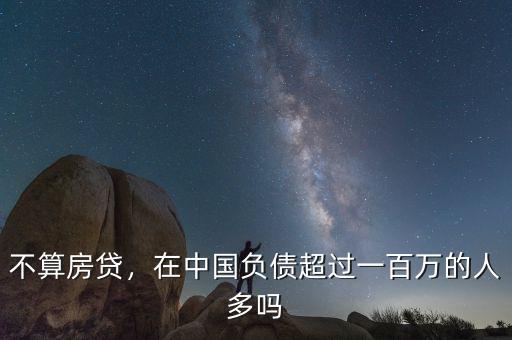 不算房貸，在中國(guó)負(fù)債超過(guò)一百萬(wàn)的人多嗎