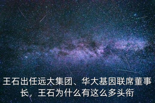 王石出任遠(yuǎn)大集團(tuán)、華大基因聯(lián)席董事長(zhǎng)，王石為什么有這么多頭銜