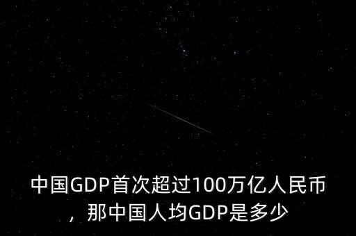 中國GDP首次超過100萬億人民幣，那中國人均GDP是多少