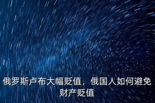 俄羅斯盧布大幅貶值，俄國人如何避免財(cái)產(chǎn)貶值