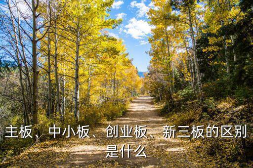 主板、中小板、創(chuàng)業(yè)板、新三板的區(qū)別是什么