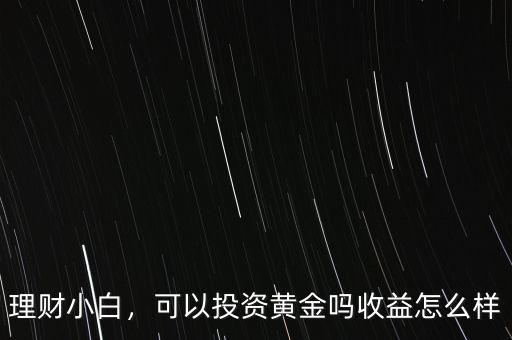 理財(cái)小白，可以投資黃金嗎收益怎么樣