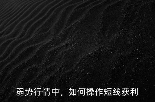 弱勢行情中，如何操作短線獲利