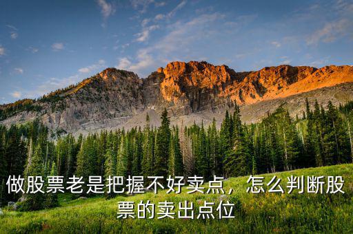 做股票老是把握不好賣(mài)點(diǎn)，怎么判斷股票的賣(mài)出點(diǎn)位