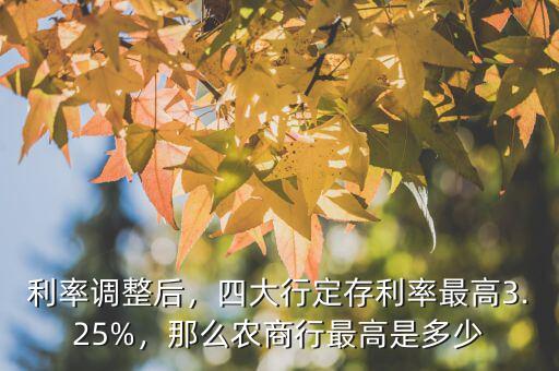 利率調整后，四大行定存利率最高3.25%，那么農(nóng)商行最高是多少