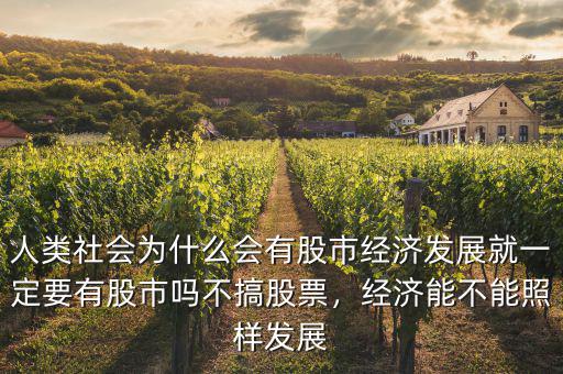 人類(lèi)社會(huì)為什么會(huì)有股市經(jīng)濟(jì)發(fā)展就一定要有股市嗎不搞股票，經(jīng)濟(jì)能不能照樣發(fā)展