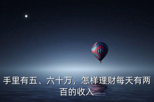 手里有五、六十萬，怎樣理財每天有兩百的收入