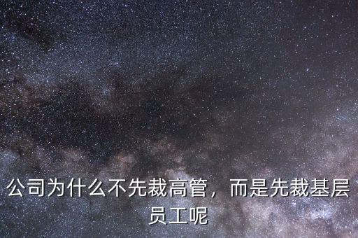 公司為什么不先裁高管，而是先裁基層員工呢