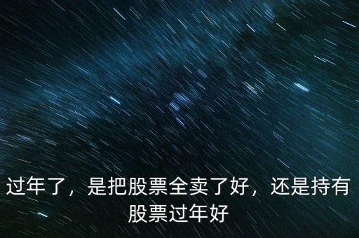 過年了，是把股票全賣了好，還是持有股票過年好