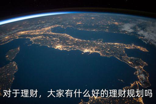 對于理財(cái)，大家有什么好的理財(cái)規(guī)劃嗎