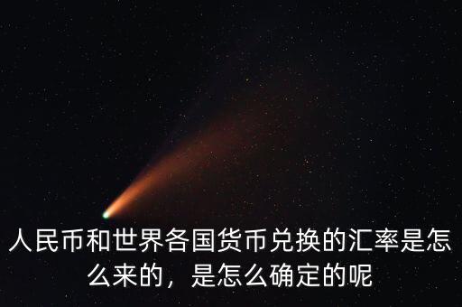 人民幣和世界各國貨幣兌換的匯率是怎么來的，是怎么確定的呢