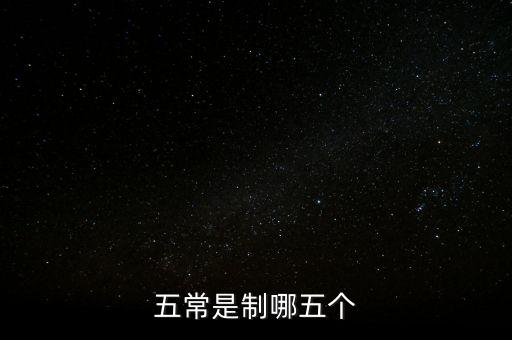 五個常態(tài)化制度是什么，五常是制哪五個