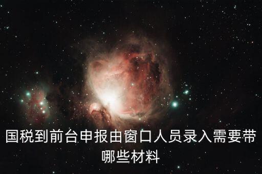 安徽去窗口申報稅需要帶什么，申報增值稅要拿什么材料去