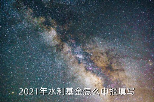 水利基金是按什么期間申報，請問水利建設(shè)基金申報期限是什么時候