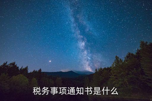 預(yù)繳稅款通知書什么樣，稅務(wù)事項通知書是什么