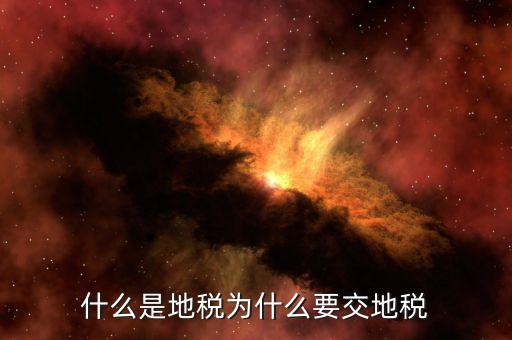 為什么要收地稅，什么是地稅為什么要交地稅