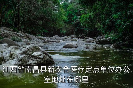 蓮塘地稅局辦公的單位在什么位置，江西省南昌縣新農(nóng)合醫(yī)療定點(diǎn)單位辦公室地址在哪里