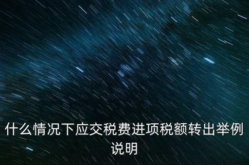 什么情況下要做進(jìn)項(xiàng)稅轉(zhuǎn)出，誰(shuí)能解釋一下在什么情況下可以做進(jìn)項(xiàng)稅轉(zhuǎn)出