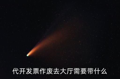 地稅大廳申報(bào)作廢需要什么資料，代開發(fā)票作廢去大廳需要帶什么