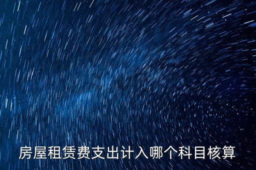 房屋租賃費(fèi)支出計(jì)入哪個科目核算
