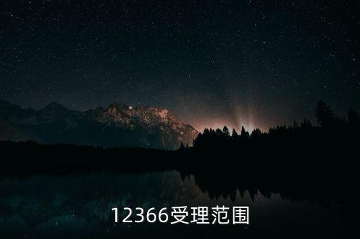 12366能咨詢什么，12366受理范圍