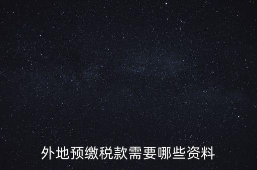 建筑業(yè)預(yù)繳稅款帶什么資料，在向建筑服務(wù)發(fā)生地主管國(guó)稅機(jī)關(guān)預(yù)繳稅款時(shí)需提交什么資料