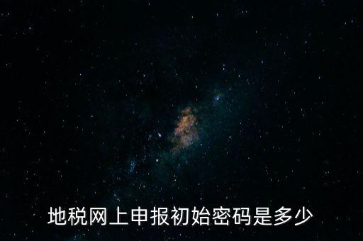 杭州地稅登錄密碼是什么，地稅申報(bào)的用戶名和密碼是什么