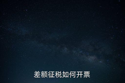 什么是差額發(fā)票如何申報，差額開票是什么意思