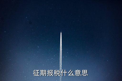 地稅征期什么意思，稅務(wù)征期什么是