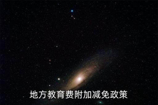 為什么免征地方教育費(fèi)附加，地方教育費(fèi)附加減免政策