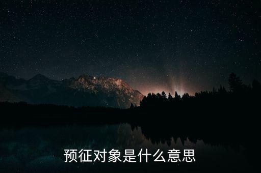 預征是什么意思，預征對象是什么意思