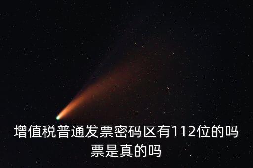 認證發(fā)票112密碼是什么意思，增值稅普通發(fā)票密碼區(qū)有112位的嗎票是真的嗎