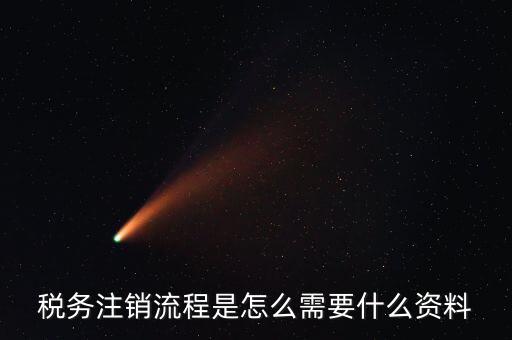 國稅局解除協(xié)查需要帶什么材料，稅務(wù)注銷流程是怎么需要什么資料