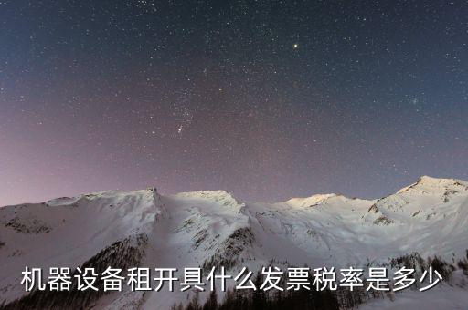 設(shè)備租用是什么發(fā)票，機器設(shè)備租開具什么發(fā)票稅率是多少