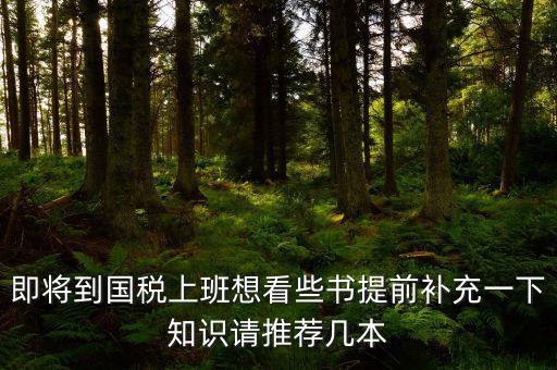 國(guó)稅新入職看什么書，報(bào)考國(guó)稅局公務(wù)員需要看什么書