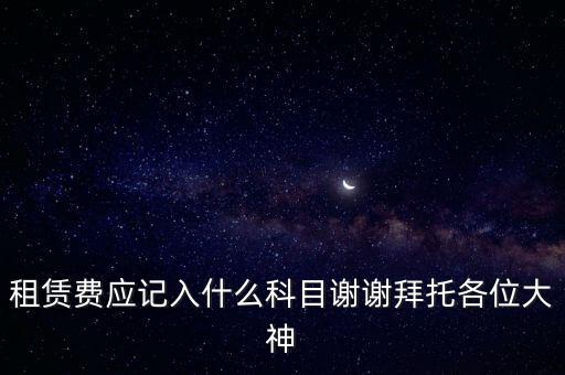 租房費計入什么科目，房租費屬于什么會計科目